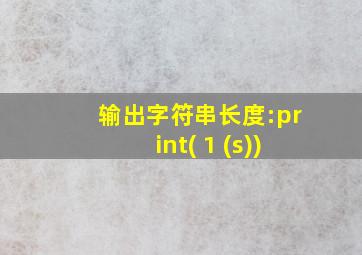 输出字符串长度:print( 1 (s))